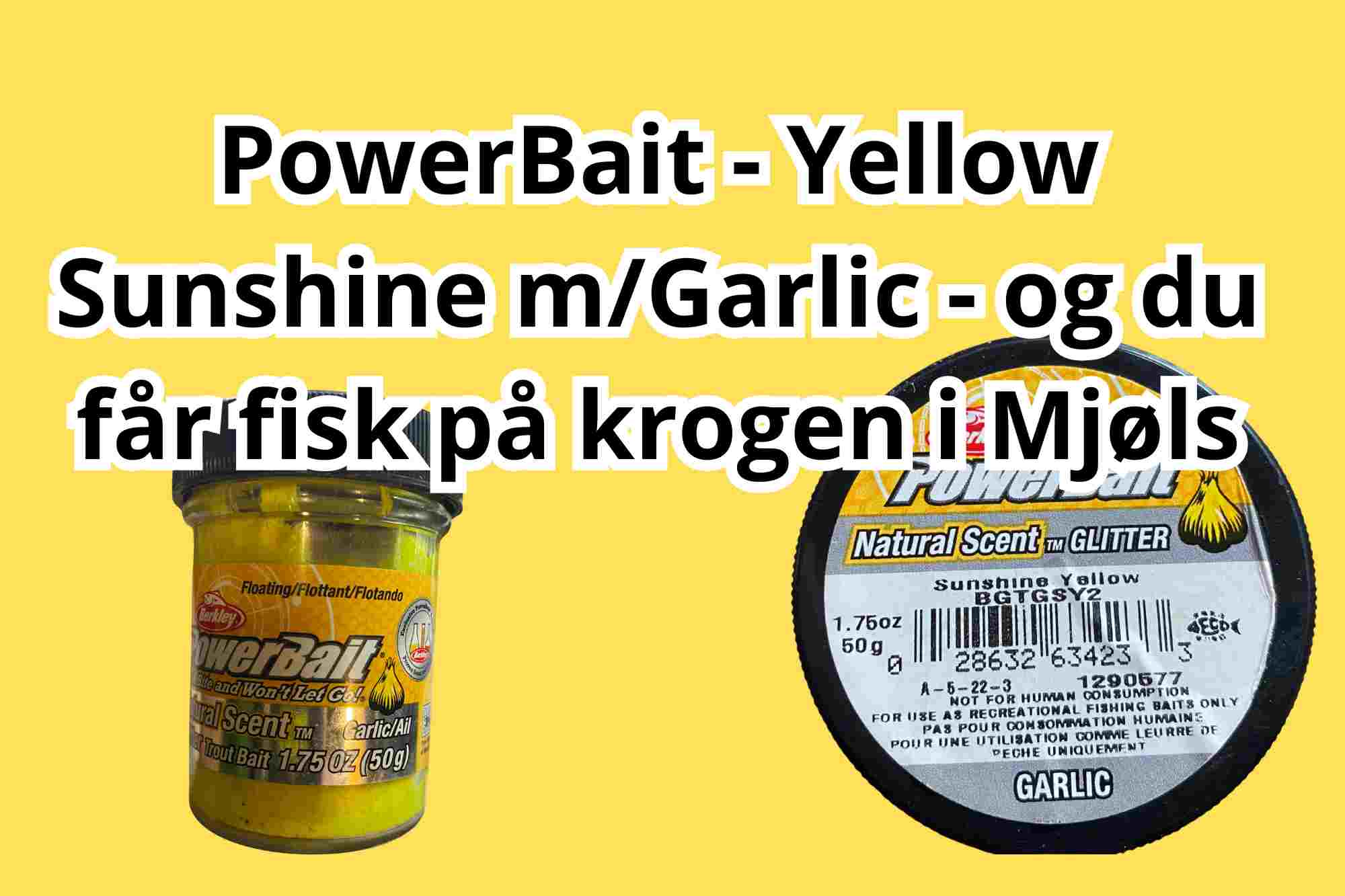 Mjøls Lystfiskeri – De hugger bare på PowerBait – Yellow Sunshine m/Garlic
